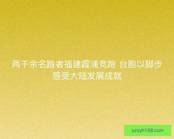 两千余名跑者福建霞浦竞跑 台胞以脚步感受大陆发展成就